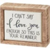 Mini Box Sign I Can't Say I Love You Enough So This Is Your Reminder -Quality Home Store 108366