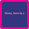 Leave By 9 Coaster