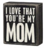 Wood Sign - I Love That You're My Mom -Quality Home Store 19446