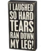 Box Sign I Laughed So Hard Tears Ran Down My Leg! 2 Box Sign I Laughed So Hard Tears Ran Down My Leg! -Quality Home Store 19489