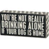 Wood Sign - You're Not Drinking Alone If Your Dog Is Home 1 Wood Sign - You're Not Drinking Alone If Your Dog Is Home -Quality Home Store 23477