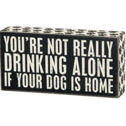Wood Sign - You're Not Drinking Alone If Your Dog Is Home