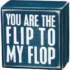 Box Sign You Are The Flip To My Flop 1 Box Sign You Are The Flip To My Flop -Quality Home Store 23515