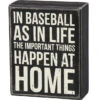 Wood Sign - In Baseball As In Life The Most Important Things Happen At Home