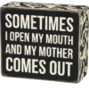 Wood Sign - Sometime I Open My Mouth And My Mother Comes Out -Quality Home Store 28485