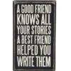 Wood Sign - A Good Friend Knows Your Best Stories A Best Friend Helped You Write Them 1 Wood Sign - A Good Friend Knows Your Best Stories A Best Friend Helped You Write Them -Quality Home Store 28582