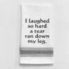 Kitchen Towel "I Laughed So Hard A Tear Ran Down My Leg" 2 Kitchen Towel "I Laughed So Hard A Tear Ran Down My Leg" -Quality Home Store BB I 258
